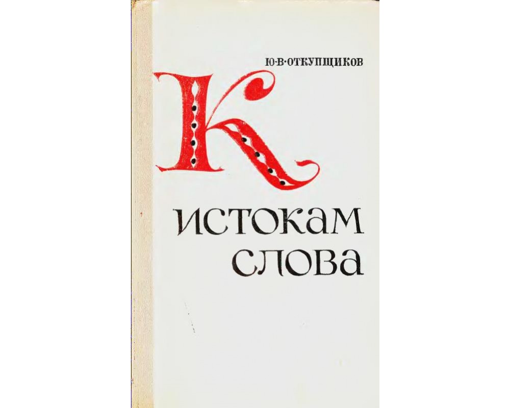 Откупщиков Ю. В. К истокам слова, 1973